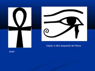Ankh
Udyat: o olho esquerdo de Hórus
 