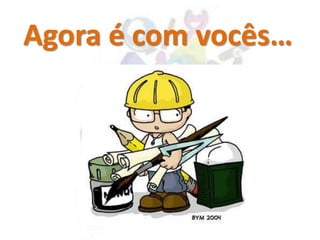 Agora é com vocês…
 