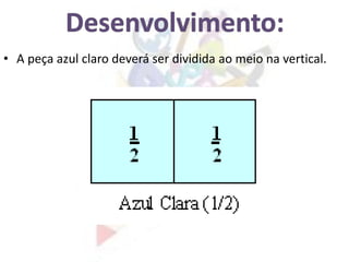 • A peça azul claro deverá ser dividida ao meio na vertical.
 