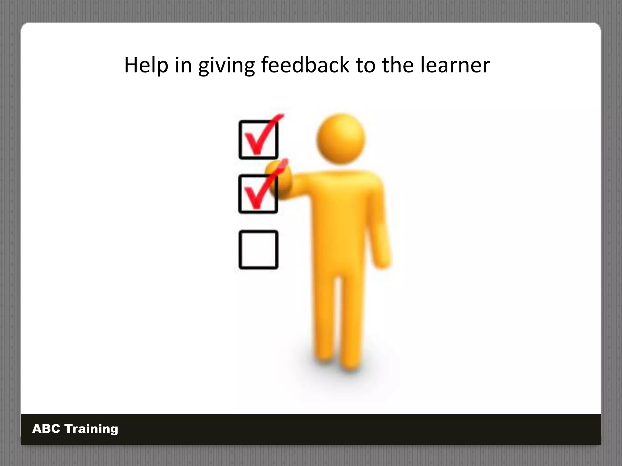 Help in giving feedback to the learner
ABC Training
 