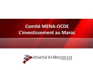 Comité MENA-OCDE
L’investissement au Maroc
 