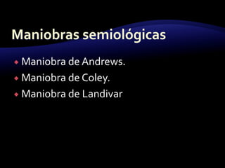  Maniobra de Andrews.
 Maniobra de Coley.
 Maniobra de Landivar
 