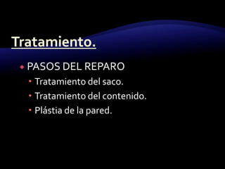  PASOS DEL REPARO
 Tratamiento del saco.
 Tratamiento del contenido.
 Plástia de la pared.
 