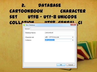 2. Database
cartoonbook Character
set utf8 – UTF-8 Unicode
Collation utf8_genral_ci