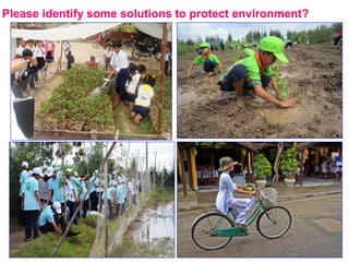 Please identify some solutions to protect environment?
 