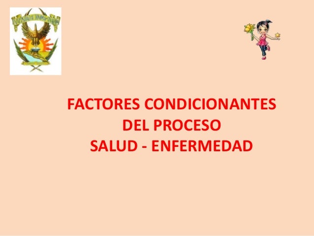 4. Factores condicionantes del proceso salud enfermedad(13