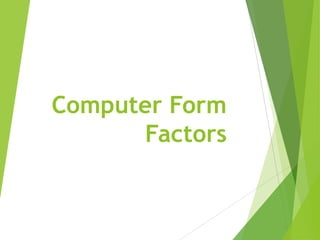 Computer Form
Factors
 