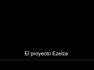 El proyecto Ezeiza
 