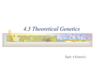 4.3 Theoretical Genetics
Topic 4 Genetics
 