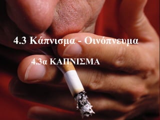 4.3 Κάπνισμα - Οινόπνευμα
4.3α KAΠΝΙΣΜΑ
 