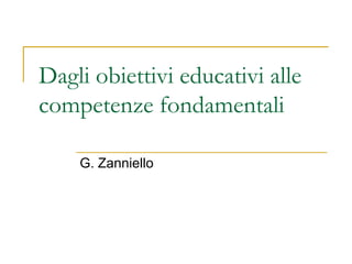 Dagli obiettivi educativi alle
competenze fondamentali
G. Zanniello
 