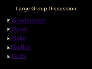 Wordsworth
Byron
Blake
Shelley
Keats
 