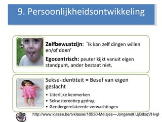 9. Persoonlijkheidsontwikkeling9. Persoonlijkheidsontwikkeling
http://www.klasse.be/tvklasse/18530-Meisjes---Jongens#.UjBdxqVHvgI
 