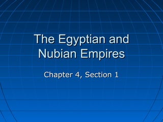 The Egyptian andThe Egyptian and
Nubian EmpiresNubian Empires
Chapter 4, Section 1Chapter 4, Section 1
 