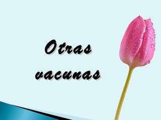 OtrasOtras
vacunasvacunas
 