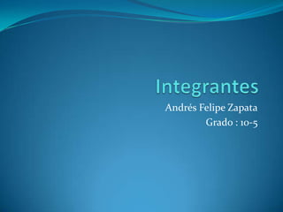 Andrés Felipe Zapata
Grado : 10-5
 