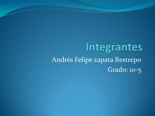 Andrés Felipe zapata Restrepo
Grado: 10-5
 