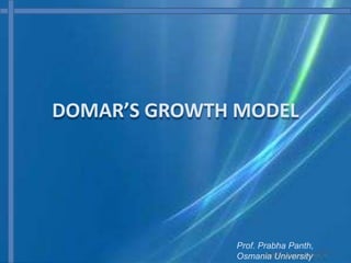 DOMAR’S GROWTH MODEL
Prof. Prabha Panth,
Osmania University
 