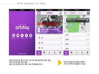 현재 전국적으로 열리고 있는 전시에 대한 일반적인 정보 제공
아티스트에 대한 정보 제송
일부 전시에 한해 사진 정보 제공 (박람회형 전시)
전시의 일정과 장소정보 제공이
가장 큰 목적으로 활용되고 있음
 