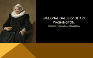 NATIONAL GALLERY OF ART.
WASHINGTON.
ESCUELA FLAMENCA Y HOLANDESA.
 