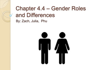 Chapter 4.4 – Gender Roles
and Differences
By: Zach, Julia, Phu
 