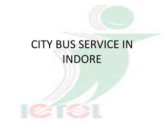 CITY BUS SERVICE IN
INDORE
 