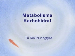 Metabolisme
Karbohidrat
Tri Rini Nuringtyas
 