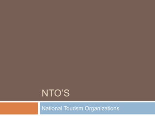 NTO’S
National Tourism Organizations
 