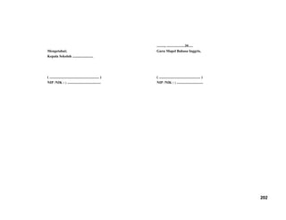 Mengetahui;
Kepala Sekolah .......................
( ....................................................... )
NIP /NIK : ; .....................................
........., ....................20.....
Guru Mapel Bahasa Inggris,
( .............................................. )
NIP /NIK : ; .............................
202
 