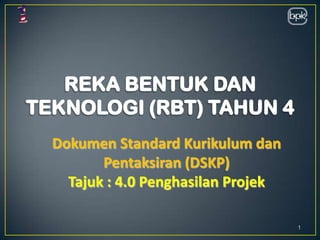 1
Dokumen Standard Kurikulum dan
Pentaksiran (DSKP)
Tajuk : 4.0 Penghasilan Projek
 