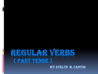 REGULAR VERBS
( PAST TENSE )
BY: EVELYN M. CANTOS
 