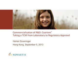 Commercialisation of R&D: Coartem®
Taking a TCM from Laboratory to Regulatory Approval
Heiner Grueninger
Hong Kong, September 5, 2013

 