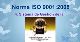 Norma ISO 9001:2008
4. Sistema de Gestión de la
Calidad

 