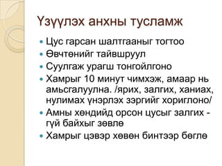 Үзүүлэх анхны тусламж
Цус гарсан шалтгааныг тогтоо
 Өвчтөнийг тайвшруул
 Суулгаж урагш тонгойлгоно
 Хамрыг 10 минут чимхэж, амаар нь
амьсгалуулна. /ярих, залгих, ханиах,
нулимах үнэрлэх зэргийг хориглоно/
 Амны хөндийд орсон цусыг залгих гүй байхыг зөвлө
 Хамрыг цэвэр хөвөн бинтээр бөглө


 