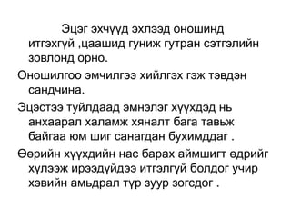 Эцэг эхчүүд эхлээд оношинд
итгэхгүй ,цаашид гуниж гутран сэтгэлийн
зовлонд орно.
Оношилгоо эмчилгээ хийлгэх гэж тэвдэн
сандчина.
Эцэстээ туйлдаад эмнэлэг хүүхдэд нь
анхаарал халамж хяналт бага тавьж
байгаа юм шиг санагдан бухимддаг .
Өөрийн хүүхдийн нас барах аймшигт өдрийг
хүлээж ирээдүйдээ итгэлгүй болдог учир
хэвийн амьдрал түр зуур зогсдог .

 