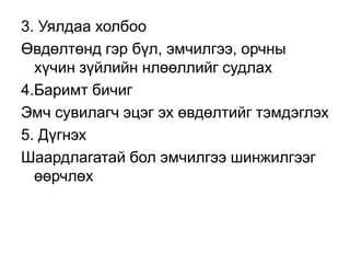 3. Уялдаа холбоо
Өвдөлтөнд гэр бүл, эмчилгээ, орчны
хүчин зүйлийн нлөөллийг судлах
4.Баримт бичиг
Эмч сувилагч эцэг эх өвдөлтийг тэмдэглэх
5. Дүгнэх
Шаардлагатай бол эмчилгээ шинжилгээг
өөрчлөх

 