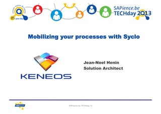 Mobilizing your processes with Syclo

Jean-Noel Henin
Solution Architect

SAPience.be TECHday’13

1

 