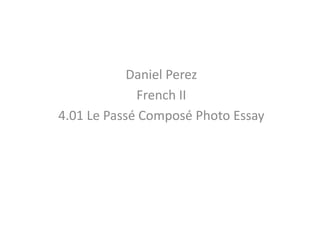 Daniel Perez
French II
4.01 Le Passé Composé Photo Essay

 