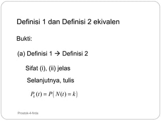 Definisi 1 dan Definisi 2 ekivalen
Bukti:
(a) Definisi 1  Definisi 2
Sifat (i), (ii) jelas
Selanjutnya, tulis
Pk (t ) = P ( N (t ) = k )
11

Prostok-4-firda

 