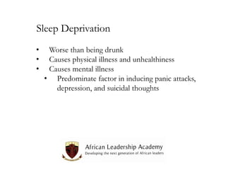 Sleep Deprivation
•
•
•

Worse than being drunk
Causes physical illness and unhealthiness
Causes mental illness
• Predominate factor in inducing panic attacks,
depression, and suicidal thoughts

 