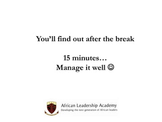 You’ll find out after the break

15 minutes…
Manage it well 

 