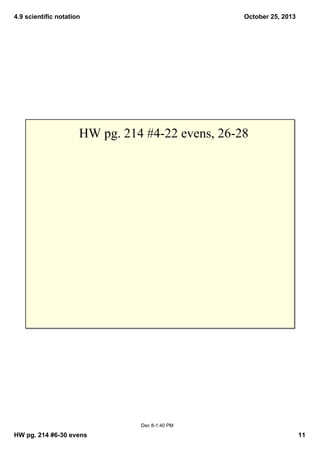 4.9 scientific notation

October 25, 2013

HW pg. 214 #4­22 evens, 26­28

Dec 8­1:40 PM

HW pg. 214 #6­30 evens

11

 