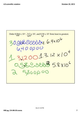 4.9 scientific notation

October 25, 2013

Order 0.064 x 10 8 , 312 x 10 2, and 0.58 x 107 from least to greatest.  

Dec 8­1:40 PM

HW pg. 214 #6­30 evens

7

 