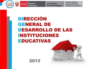 DIRECCIÓN
GENERAL DE
DESARROLLO DE LAS
INSTITUCIONES
EDUCATIVAS

2013

 