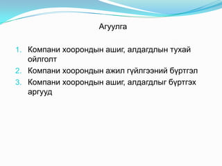 Агуулга
1. Компани хоорондын ашиг, алдагдлын тухай

ойлголт
2. Компани хоорондын ажил гүйлгээний бүртгэл
3. Компани хоорондын ашиг, алдагдлыг бүртгэх
аргууд

 