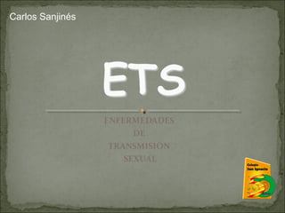 Carlos Sanjinés

ENFERMEDADES
DE
TRANSMISIÓN
SEXUAL

 
