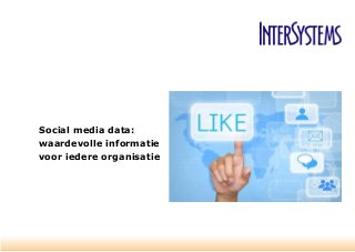 Social media data:
waardevolle informatie
voor iedere organisatie

 