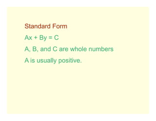Standard Form
Ax + By = C
A, B, and C are whole numbers
A is usually positive.

 