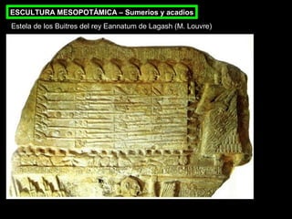 ESCULTURA MESOPOTÁMICA – Sumerios y acadios
Estela de los Buitres del rey Eannatum de Lagash (M. Louvre)

 