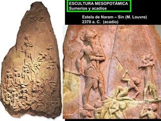 ESCULTURA MESOPOTÁMICA
Sumerios y acadios
Estela de Naram – Sin (M. Louvre)
2370 a. C. (acadio)

 